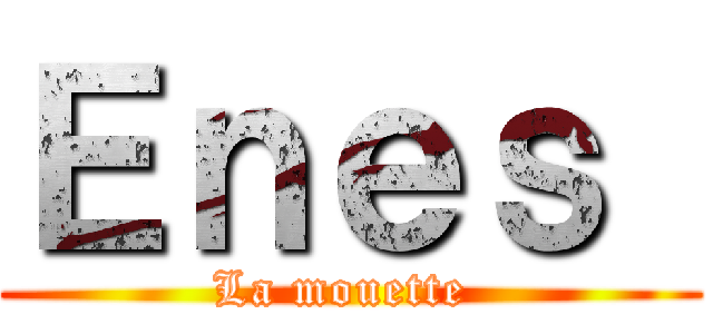 Ｅｎｅｓ  (La mouette )