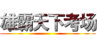雄霸天下考场 ()