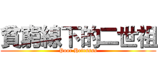 貧窮線下的二世祖 (Poor Heirssss)