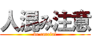 人混み注意 (be careful)