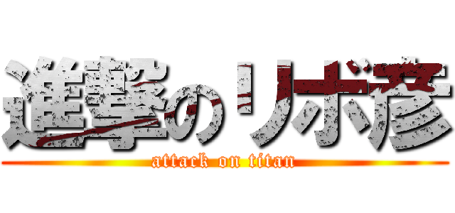 進撃のリボ彦 (attack on titan)