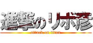 進撃のリボ彦 (attack on titan)