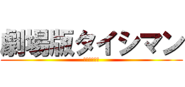 劇場版タイシマン (巨人との戦い)