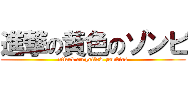 進撃の黄色のゾンビ (attack on yellow zombies)