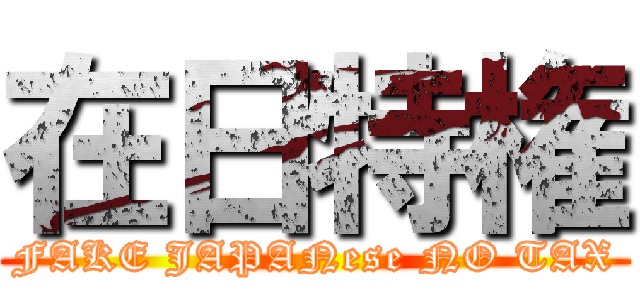 在日特権 (FAKE JAPANese NO TAX)