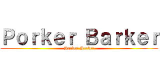 Ｐｏｒｋｅｒ Ｂａｒｋｅｒ (Barker Porker)