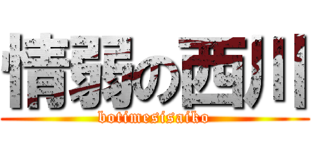 情弱の西川 (botimesisaiko)