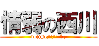 情弱の西川 (botimesisaiko)