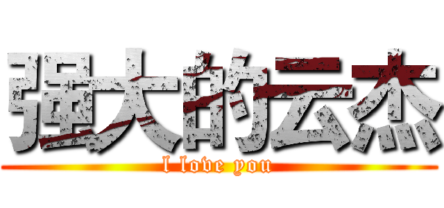 强大的云杰 (l love you)
