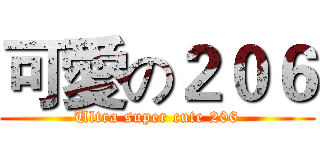 可愛の２０６ (Ultra super cute 206)