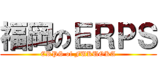 福岡のＥＲＰＳ (ERPS of FUKUOKA)