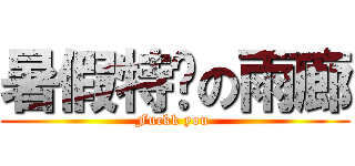 暑假特產の雨廊 (Fuckk you )