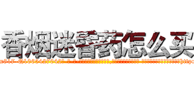 香烟迷昏药怎么买 (香烟迷昏药怎么买【电-话151x68344x817-Q1065427042元-吉-药-业】我们做的是长期生意,靠的是老客户长期支持 香烟迷昏药怎么买在发表了一篇http://sngk.net/YH6h08

参考消息网我们做的是长期生意,靠的是老客户长期支持也许我们早该意识到，就连鲍勃·霍斯金斯（金球奖戏剧类电影男主角 
)