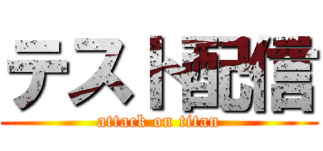 テスト配信 (attack on titan)