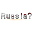 Ｒｕｓｓｉａ？ ()