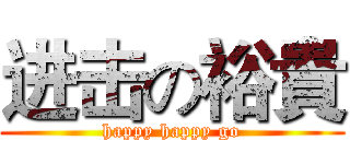 进击の裕貴 (happy happy go)