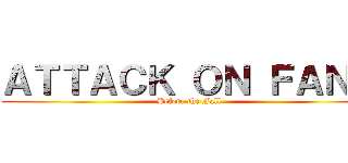 ＡＴＴＡＣＫ ＯＮ ＦＡＮＳ (Before the Fall)