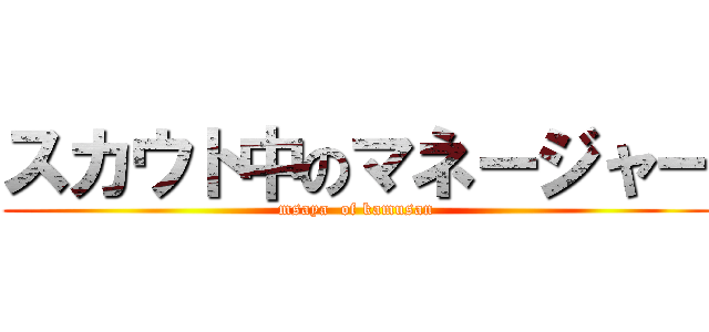 スカウト中のマネージャー (msaya  of kamusan)