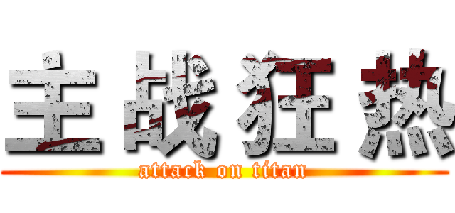 主 战 狂 热 (attack on titan)