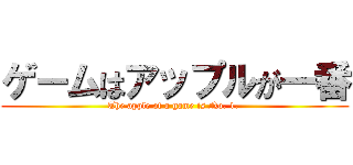 ゲームはアップルが一番 (The apple of a game is No. 1. )