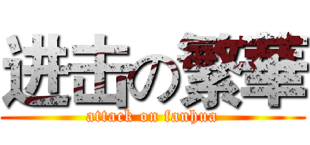 进击の繁華 (attack on fanhua)
