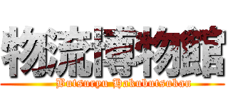 物流博物館 (      Butsuryu Hakubutsukan)