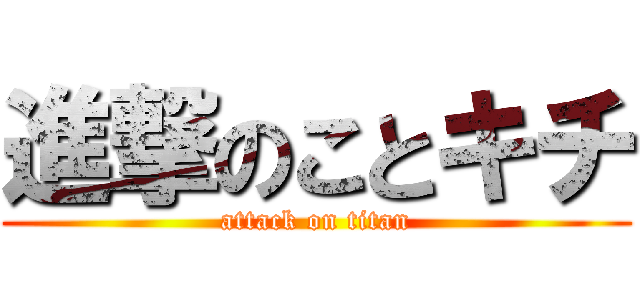 進撃のことキチ (attack on titan)
