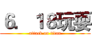 ６．１８玩耍 (attack on titan)