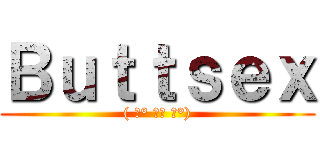 Ｂｕｔｔｓｅｘ (( ͡° ͜ʖ ͡°))