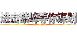 进击紫峰等你谋划 (attack on titan)