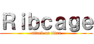 Ｒｉｂｃａｇｅ (attack on titan)