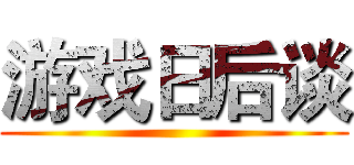 游戏日后谈 ()