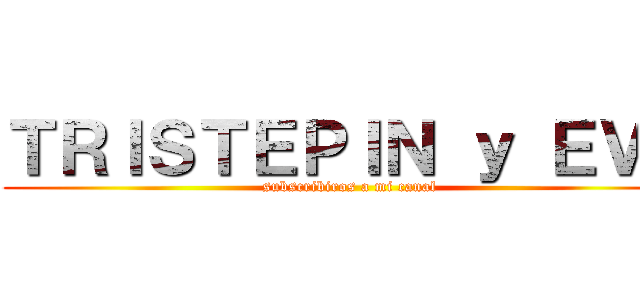 ＴＲＩＳＴＥＰＩＮ ｙ ＥＶＡ (subscribiros a mi canal)