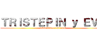 ＴＲＩＳＴＥＰＩＮ ｙ ＥＶＡ (subscribiros a mi canal)