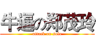 牛逼の郑茂玲 (attack on solo)
