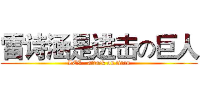 雷诗涵是进击の巨人 (LEI · attack on titan)