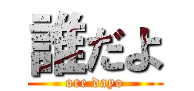 誰だよ (ore dayo)