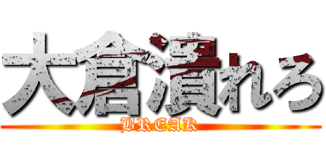 大倉潰れろ (BREAK)