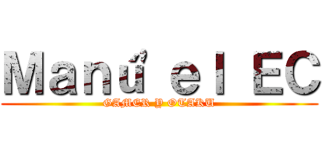 Ｍａｎú'ｅｌ ＥＣ (GAMER Y OTAKU)