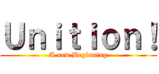 Ｕｎｉｔｉｏｎ！ (A new Beginning)