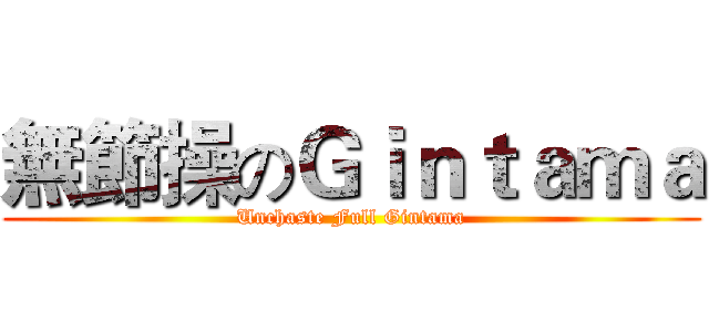 無節操のＧｉｎｔａｍａ (Unchaste Full Gintama)