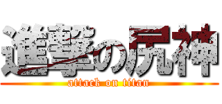 進撃の尻神 (attack on titan)