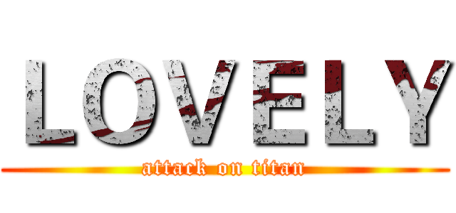 ＬＯＶＥＬＹ (attack on titan)
