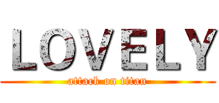 ＬＯＶＥＬＹ (attack on titan)