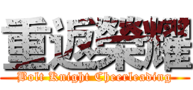 重返榮耀 (Bolt Knight Cheerleading)