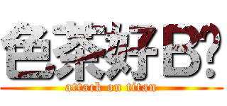 色茶好Ｂㄐ (attack on titan)