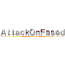 ＡｔｔａｃｋＯｎＦａｓｅｄ (Attack on Fassed)