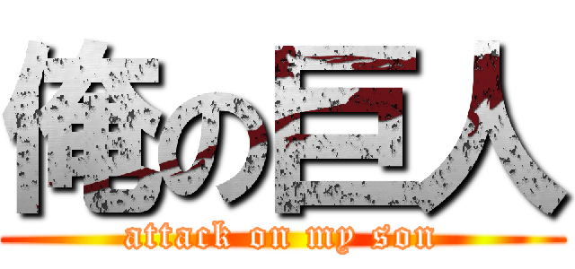 俺の巨人 (attack on my son)