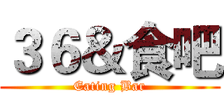 ３６＆食吧 (Eating Bar)