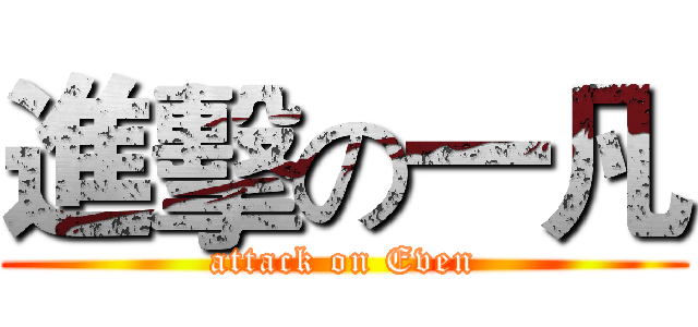 進擊の一凡 (attack on Even)